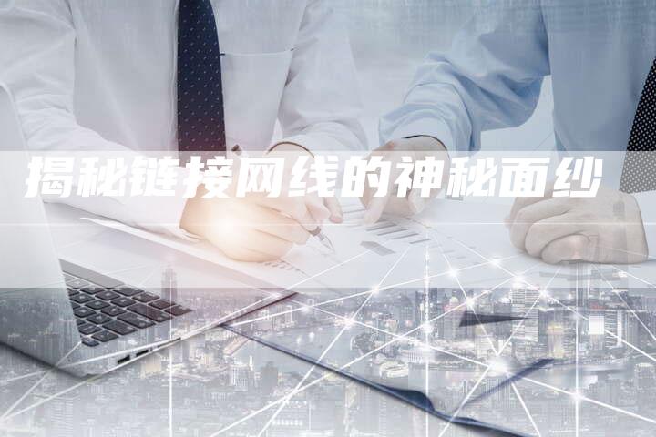 揭秘链接网线的神秘面纱