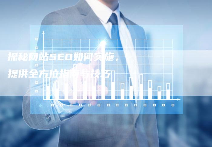 探秘网站SEO如何实施，提供全方位指南与技巧