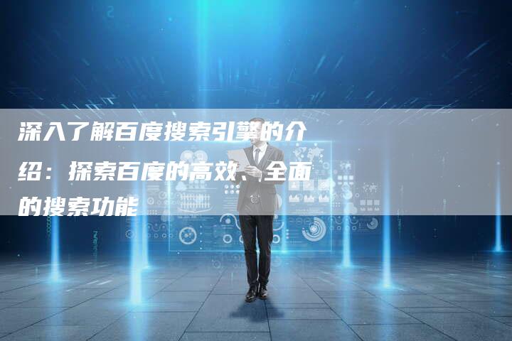 深入了解百度搜索引擎的介绍：探索百度的高效、全面的搜索功能