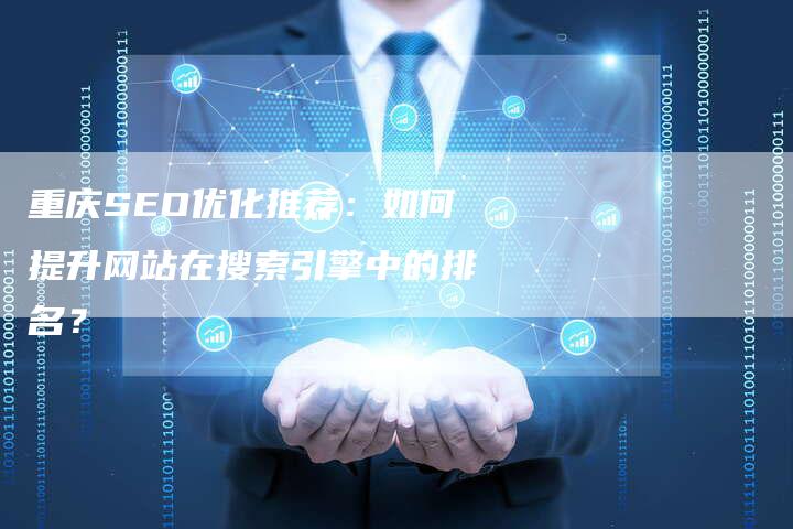 重庆SEO优化推荐：如何提升网站在搜索引擎中的排名？