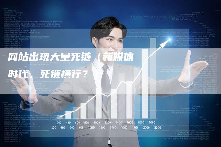 网站出现大量死链（新媒体时代，死链横行？）