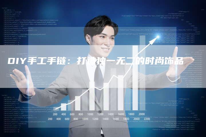 DIY手工手链：打造独一无二的时尚饰品
