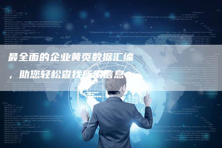 最全面的企业黄页数据汇编，助您轻松查找所需信息