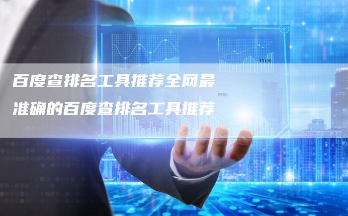 百度查排名工具推荐全网最准确的百度查排名工具推荐