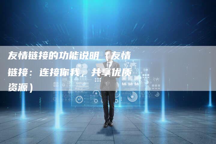 友情链接的功能说明（友情链接：连接你我，共享优质资源）