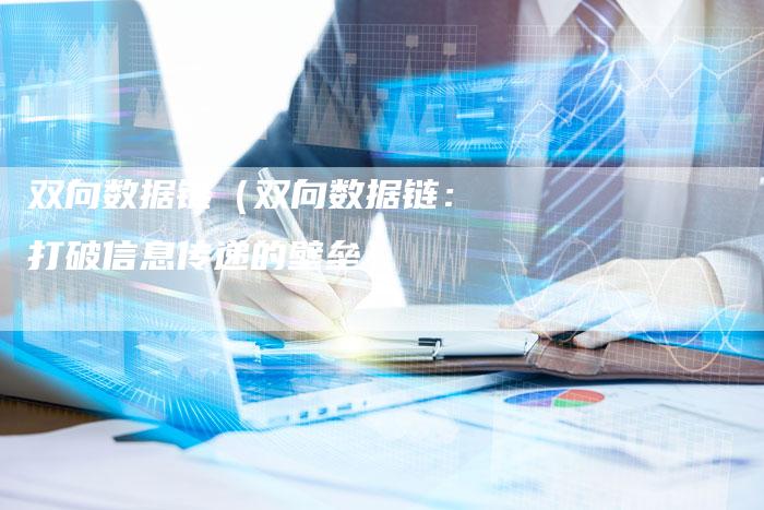 双向数据链（双向数据链：打破信息传递的壁垒）