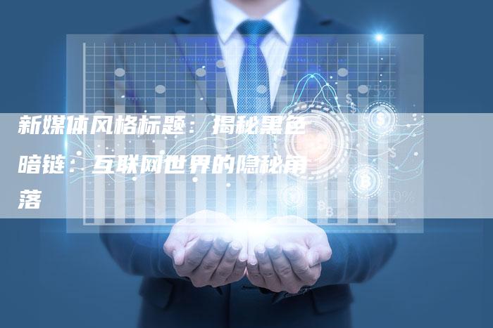 新媒体风格标题：揭秘黑色暗链：互联网世界的隐秘角落