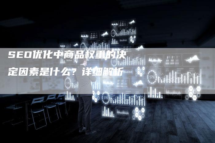 SEO优化中商品权重的决定因素是什么？详细解析