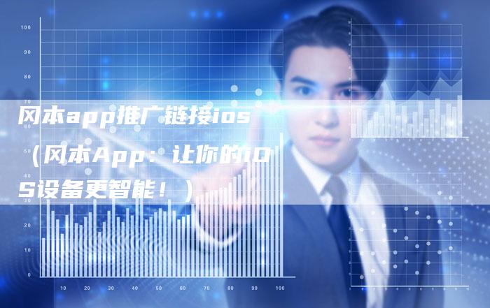 冈本app推广链接ios（冈本App：让你的iOS设备更智能！）