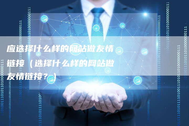 应选择什么样的网站做友情链接（选择什么样的网站做友情链接？）