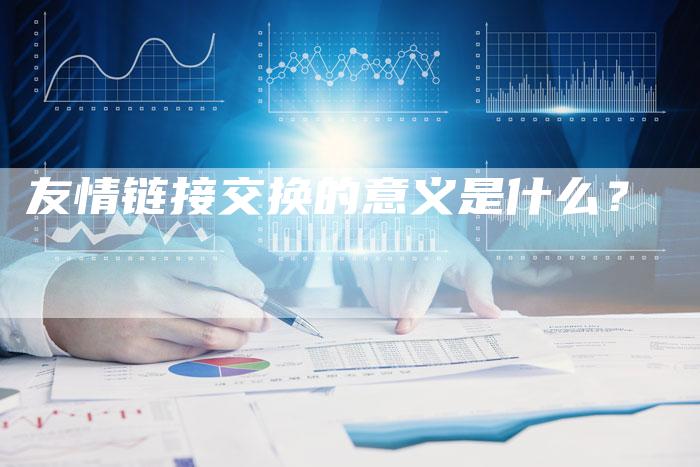 友情链接交换的意义是什么？