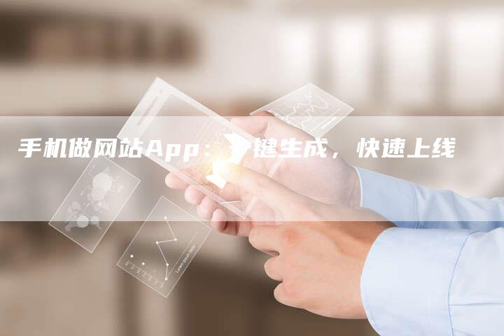 手机做网站App：一键生成，快速上线
