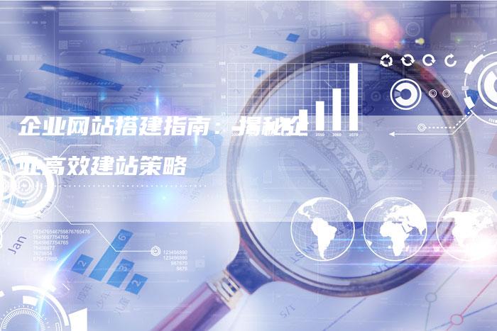 企业网站搭建指南：揭秘企业高效建站策略