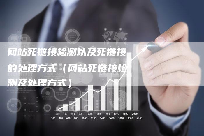 网站死链接检测以及死链接的处理方式（网站死链接检测及处理方式）
