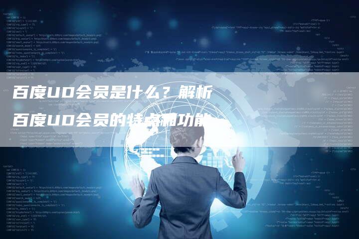 百度UD会员是什么？解析百度UD会员的特点和功能
