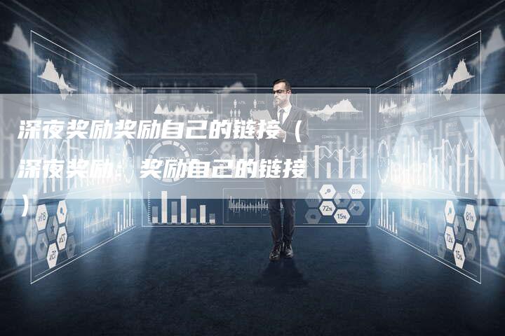 深夜奖励奖励自己的链接（深夜奖励：奖励自己的链接）