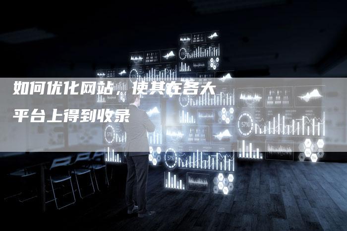 如何优化网站，使其在各大平台上得到收录