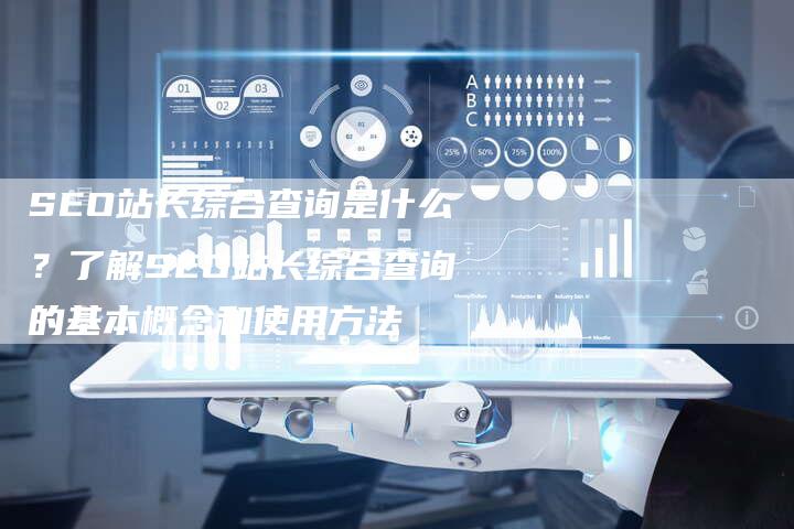 SEO站长综合查询是什么？了解SEO站长综合查询的基本概念和使用方法