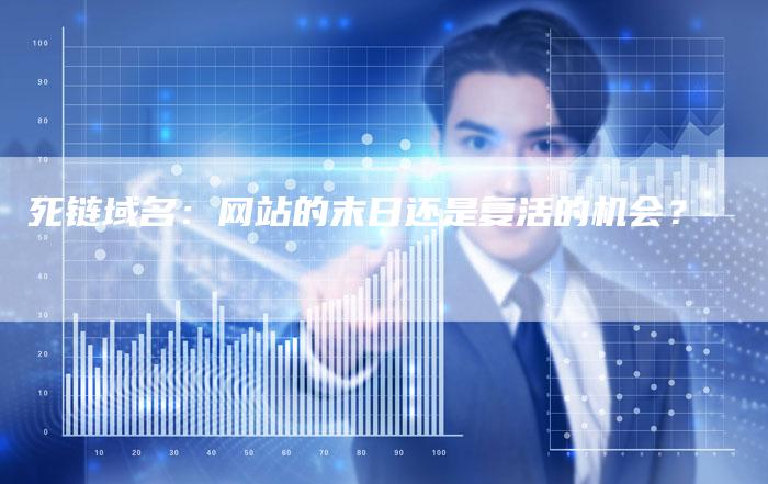 死链域名：网站的末日还是复活的机会？