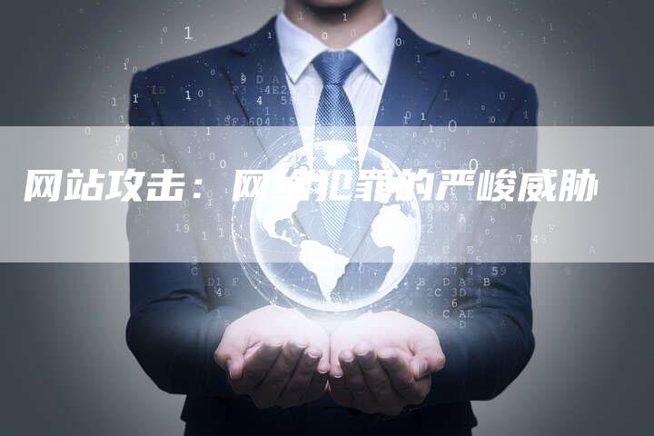 网站攻击：网络犯罪的严峻威胁