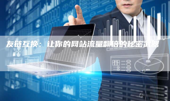 友链互换：让你的网站流量翻倍的秘密武器