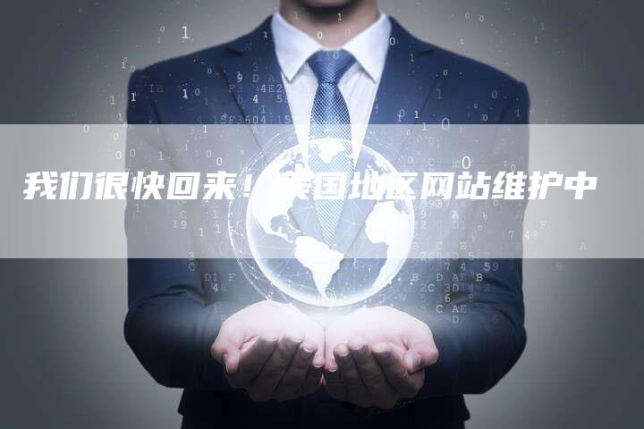 我们很快回来！美国地区网站维护中