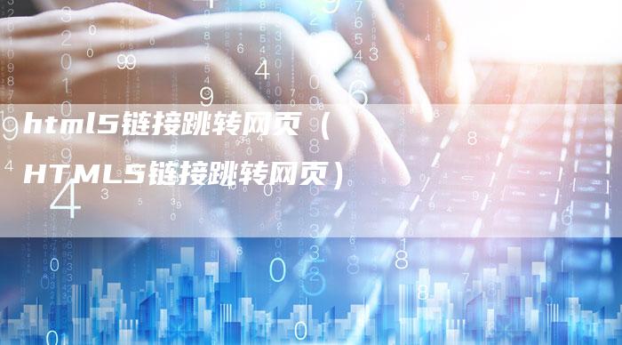 html5链接跳转网页（HTML5链接跳转网页）