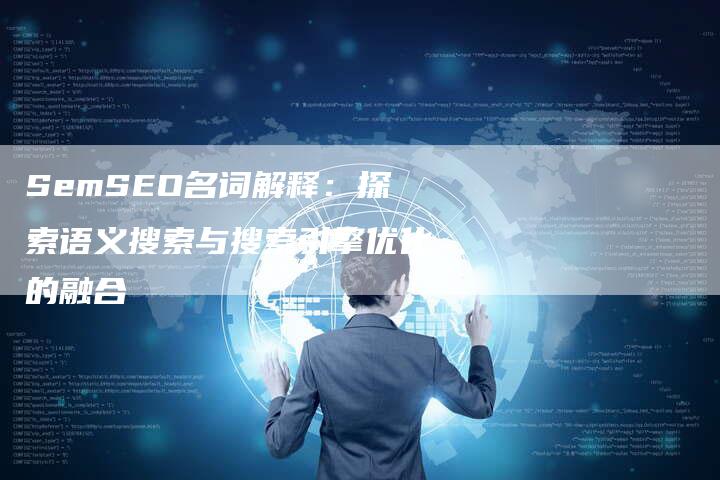 SemSEO名词解释：探索语义搜索与搜索引擎优化的融合