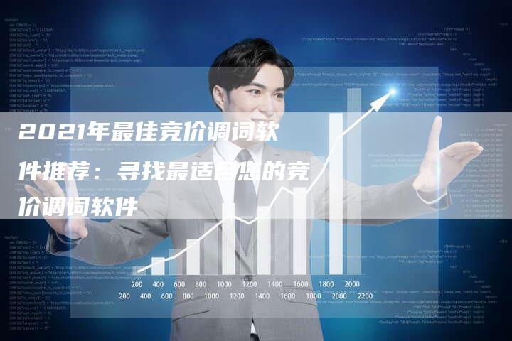 2021年最佳竞价调词软件推荐：寻找最适合您的竞价调词软件