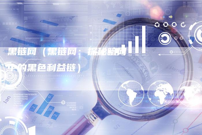 黑链网（黑链网：探秘暗网中的黑色利益链）