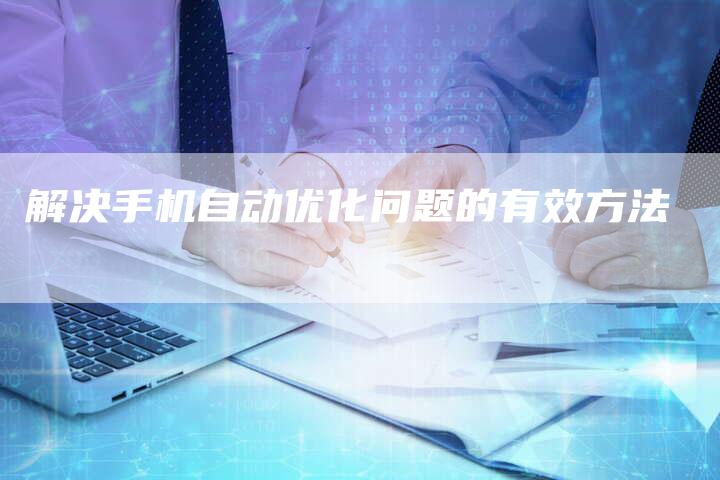 解决手机自动优化问题的有效方法