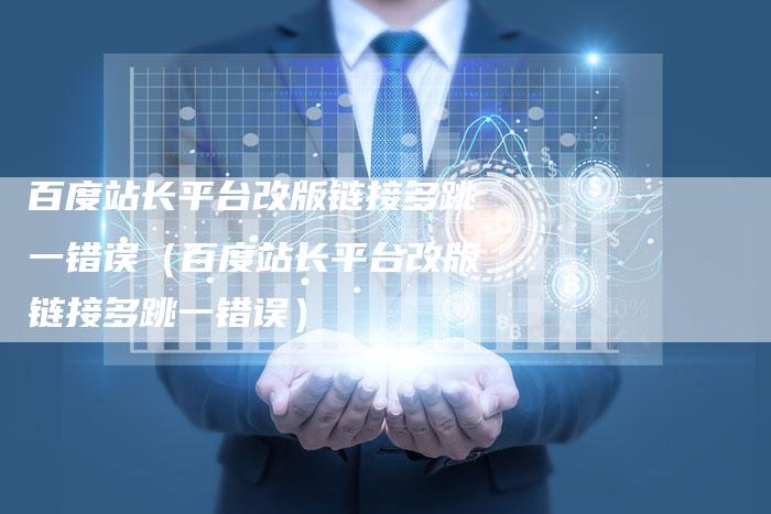 百度站长平台改版链接多跳一错误（百度站长平台改版链接多跳一错误）