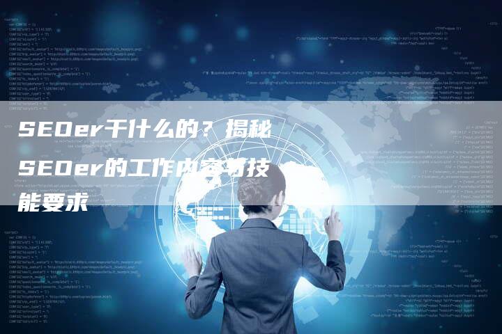 SEOer干什么的？揭秘SEOer的工作内容与技能要求