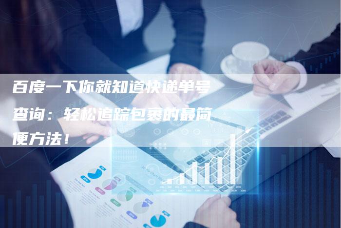百度一下你就知道快递单号查询：轻松追踪包裹的最简便方法！