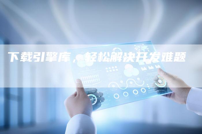 下载引擎库，轻松解决开发难题