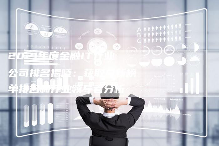 2021年度金融IT行业公司排名揭晓：获取最新榜单排名和行业领导者分析