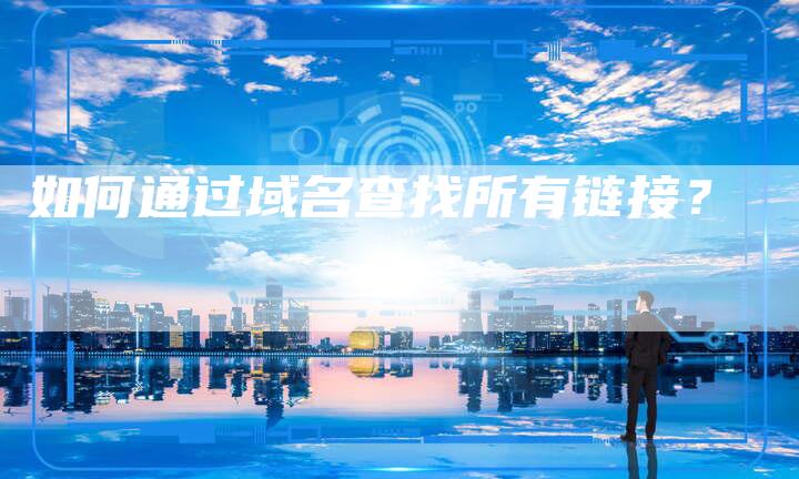如何通过域名查找所有链接？