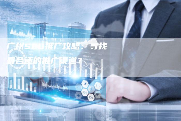 广州SEO推广攻略：寻找最合适的推广渠道？