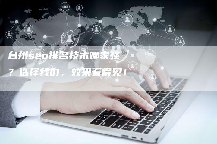 台州seo排名技术哪家强？选择我们，效果看得见！