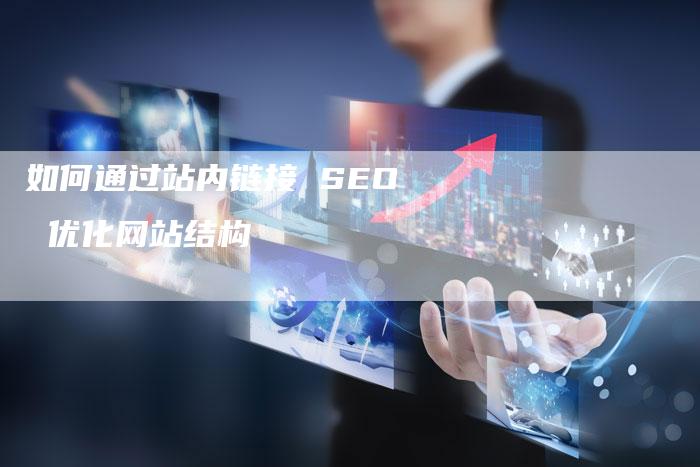 如何通过站内链接 SEO 优化网站结构