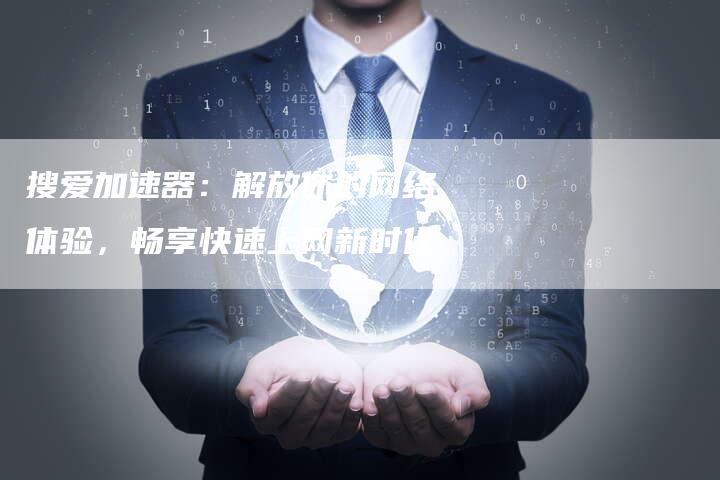 搜爱加速器：解放你的网络体验，畅享快速上网新时代