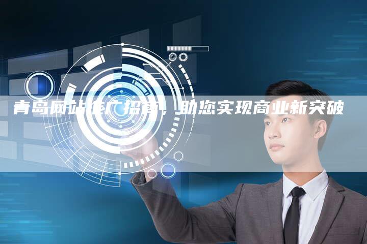 青岛网站推广招商，助您实现商业新突破