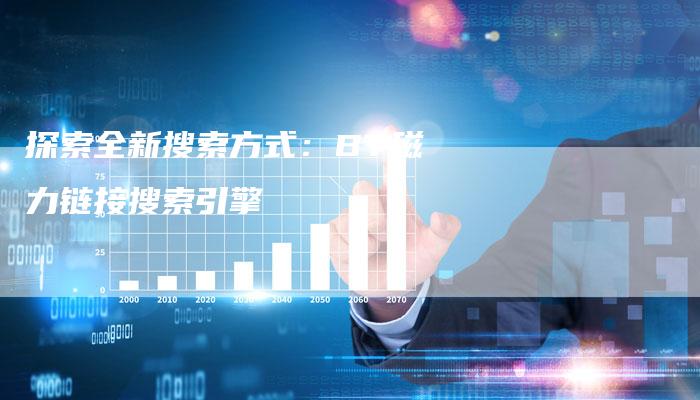 探索全新搜索方式：BT磁力链接搜索引擎