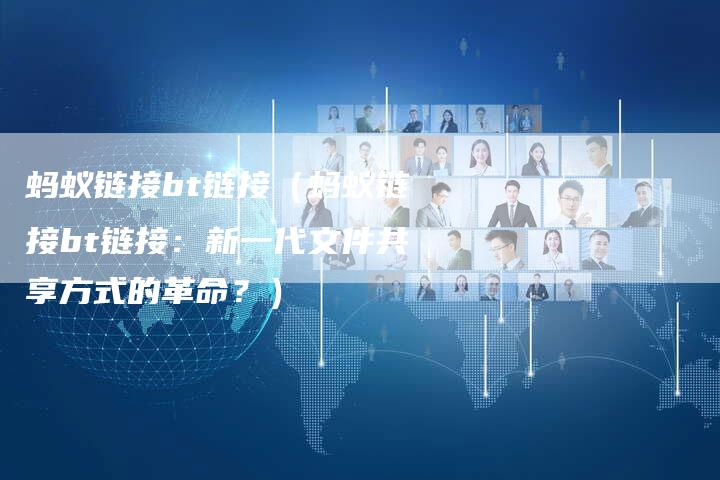 蚂蚁链接bt链接（蚂蚁链接bt链接：新一代文件共享方式的革命？）