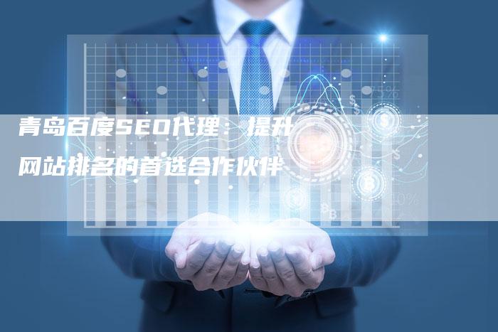 青岛百度SEO代理：提升网站排名的首选合作伙伴