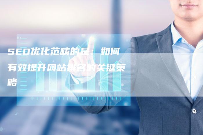 SEO优化范畴的是：如何有效提升网站排名的关键策略