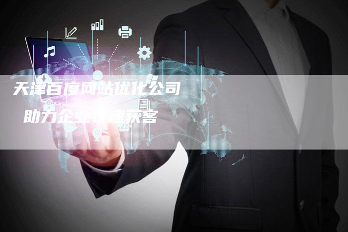 天津百度网站优化公司   助力企业快速获客