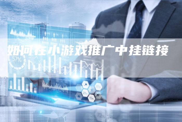 如何在小游戏推广中挂链接