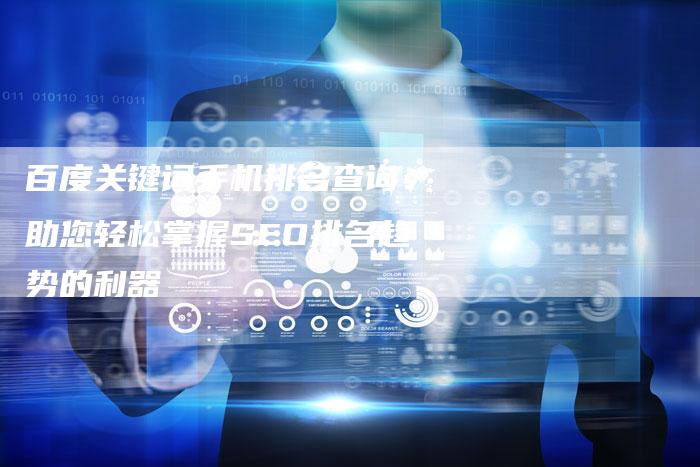 百度关键词手机排名查询：助您轻松掌握SEO排名趋势的利器