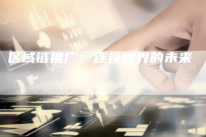 区域链推广：连接世界的未来